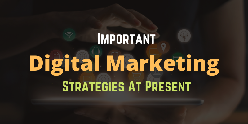 Important Digital Marketing Strategies At Present