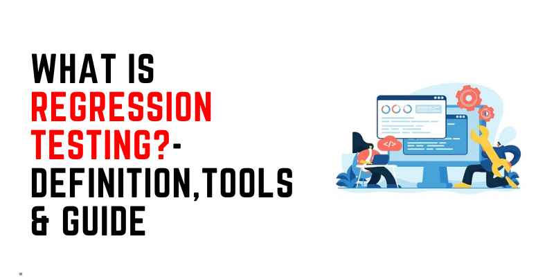 What is Regression Testing?-Definition,Tools & Guide