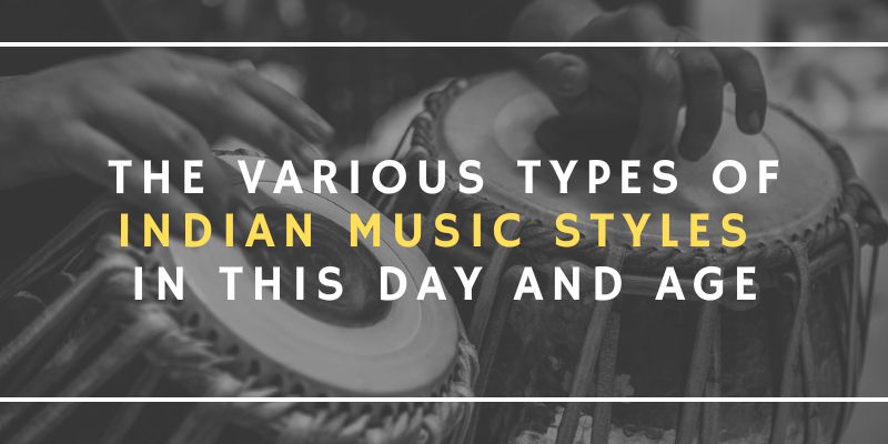 The Various Types of Indian Music Styles In This Day And Age
